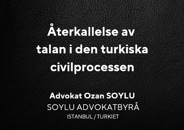 Presentation slide: 'Återkallelse av talen i den turkiska civilprocessen' by Advokat Ozan SOYLU, Soylu Advokatbyrå, Istanbul, Türkiye.