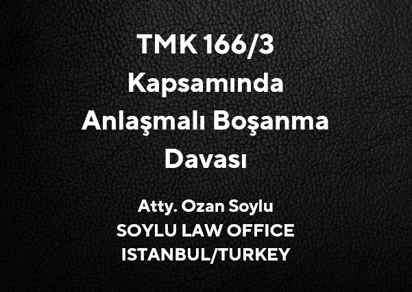 Başlık: TMK 166/3 kapsamında Anlaşmalı Boşanma Davası; Av. Ozan Soylu, Soylu Law Office, Istanbul/Turkey.
